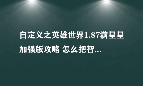 自定义之英雄世界1.87满星星加强版攻略 怎么把智力换成敏捷