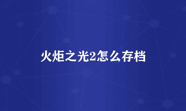 火炬之光2怎么存档