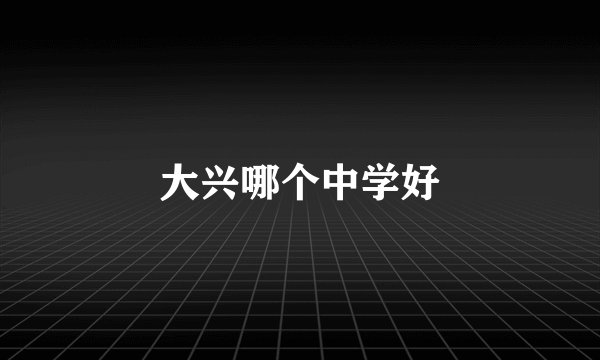大兴哪个中学好