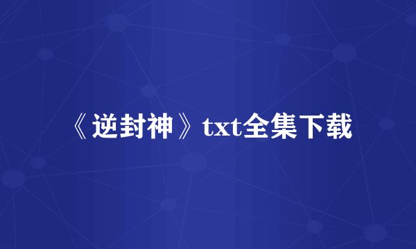 《逆封神》txt全集下载