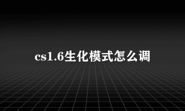 cs1.6生化模式怎么调