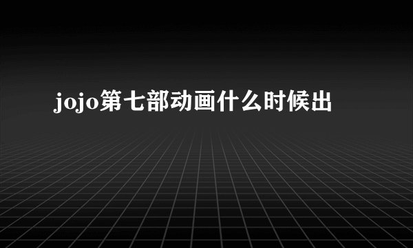jojo第七部动画什么时候出