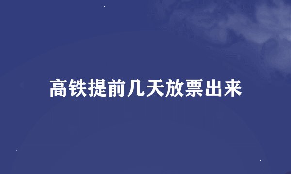高铁提前几天放票出来