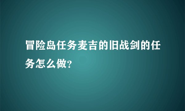 冒险岛任务麦吉的旧战剑的任务怎么做？