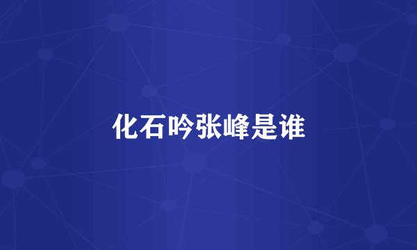 化石吟张峰是谁