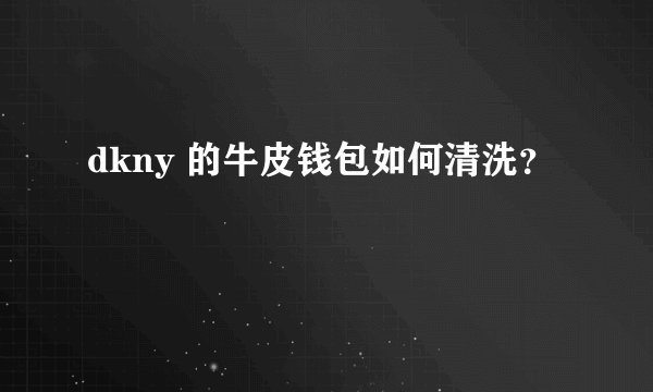 dkny 的牛皮钱包如何清洗？