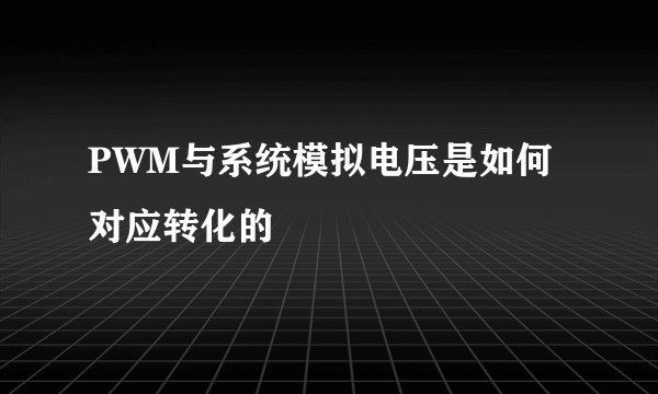 PWM与系统模拟电压是如何对应转化的