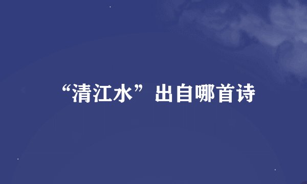 “清江水”出自哪首诗