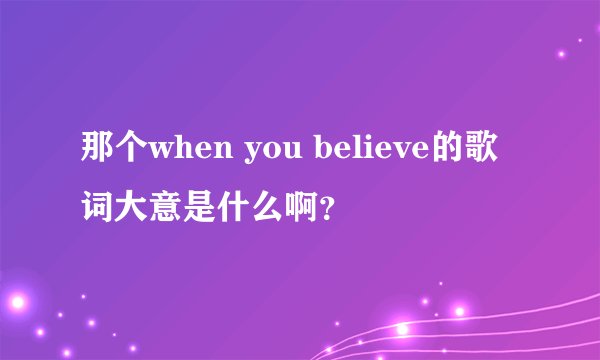 那个when you believe的歌词大意是什么啊？