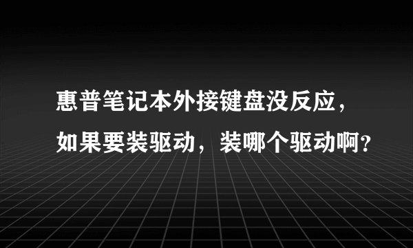 惠普笔记本外接键盘没反应，如果要装驱动，装哪个驱动啊？