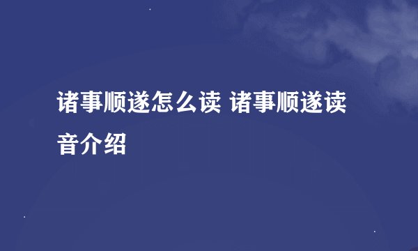诸事顺遂怎么读 诸事顺遂读音介绍