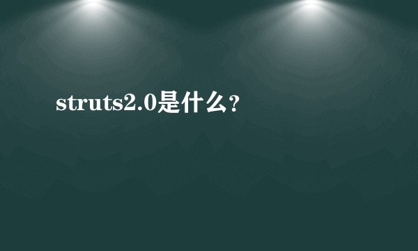 struts2.0是什么？
