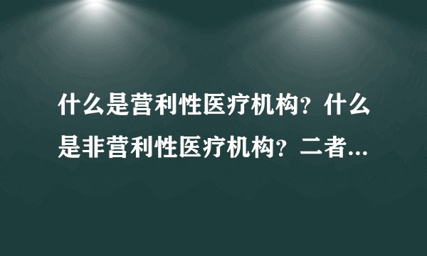 什么是营利性医疗机构？什么是非营利性医疗机构？二者如何区分？