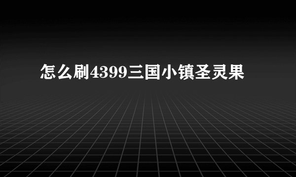 怎么刷4399三国小镇圣灵果