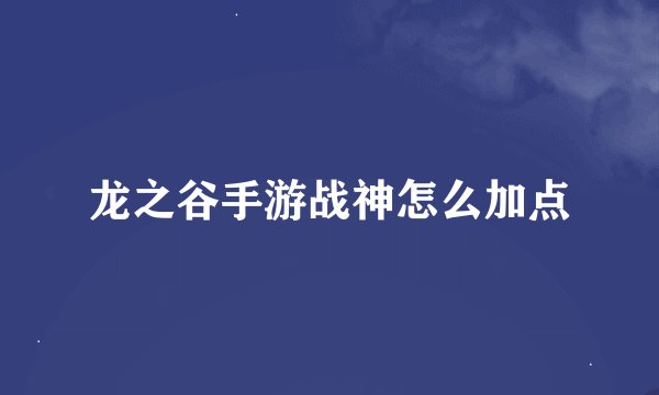龙之谷手游战神怎么加点