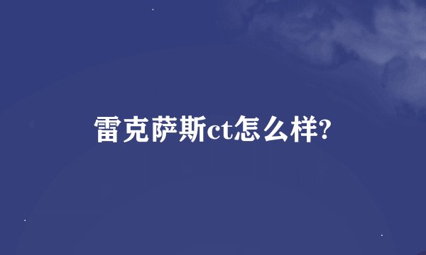 雷克萨斯ct怎么样?