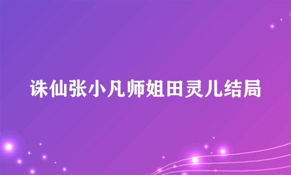 诛仙张小凡师姐田灵儿结局