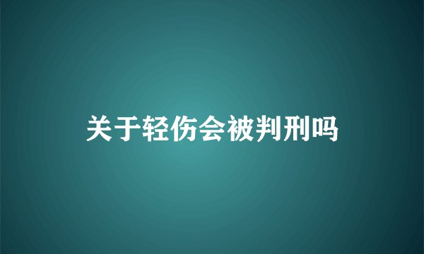 关于轻伤会被判刑吗