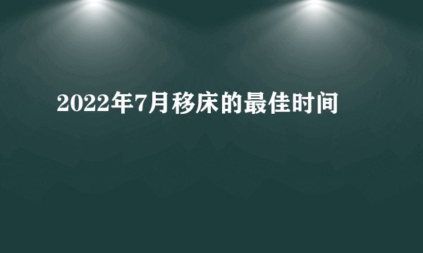 2022年7月移床的最佳时间
