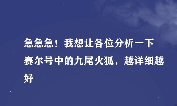 急急急！我想让各位分析一下赛尔号中的九尾火狐，越详细越好
