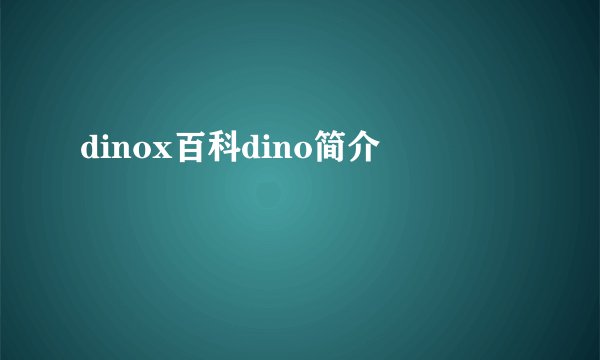 dinox百科dino简介