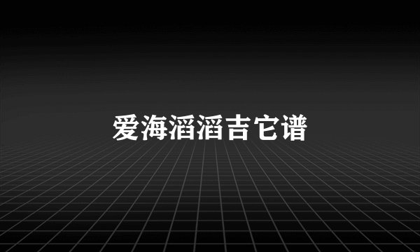 爱海滔滔吉它谱