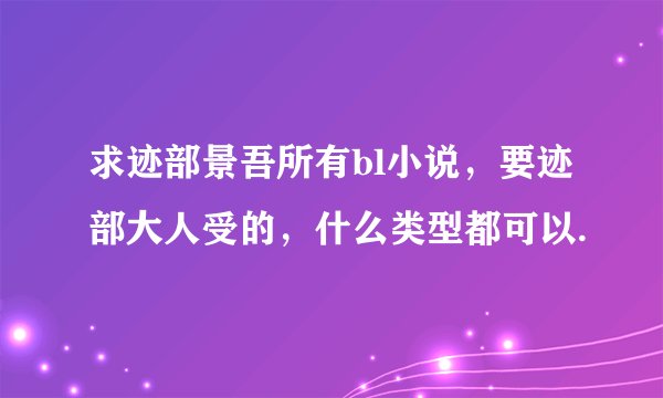 求迹部景吾所有bl小说，要迹部大人受的，什么类型都可以.