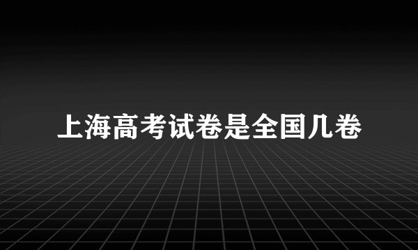 上海高考试卷是全国几卷