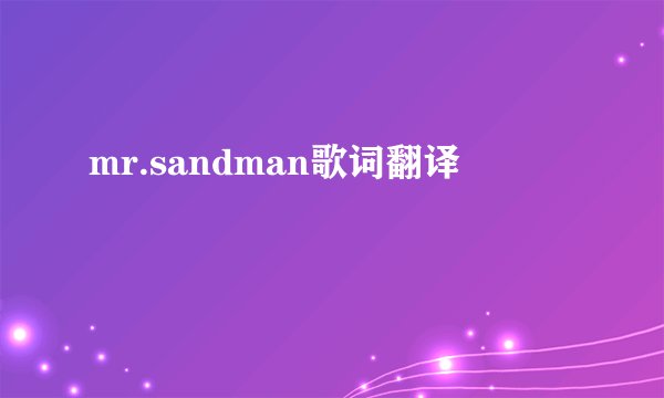 mr.sandman歌词翻译