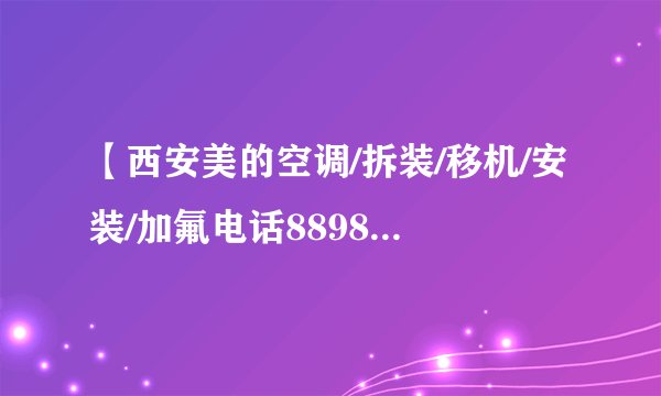 【西安美的空调/拆装/移机/安装/加氟电话88985595专车运输】