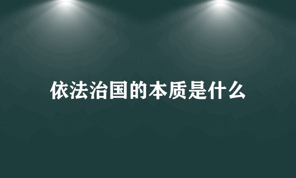 依法治国的本质是什么