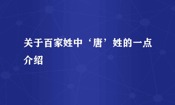 关于百家姓中‘唐’姓的一点介绍