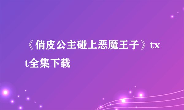 《俏皮公主碰上恶魔王子》txt全集下载