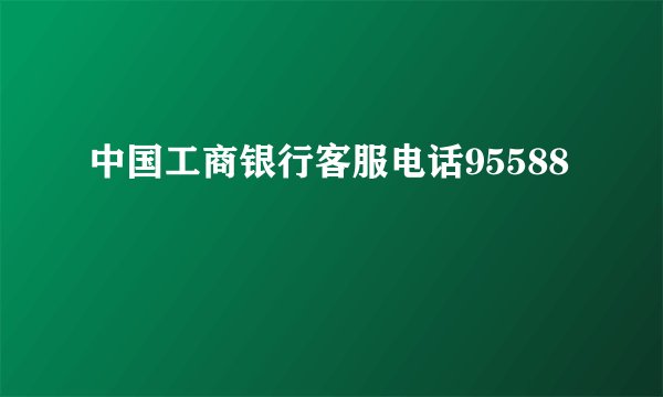 中国工商银行客服电话95588
