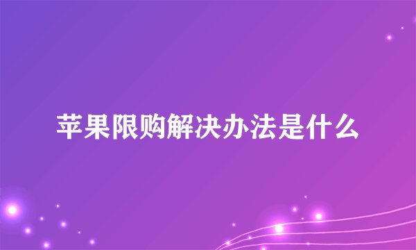 苹果限购解决办法是什么