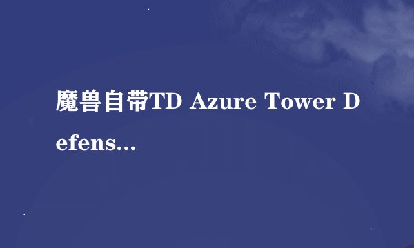 魔兽自带TD Azure Tower Defense 攻略
