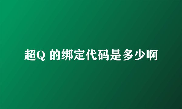 超Q 的绑定代码是多少啊