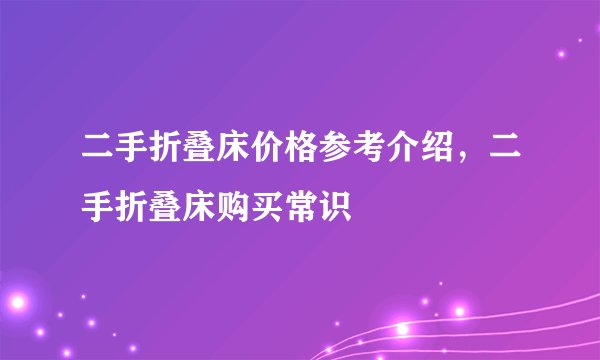 二手折叠床价格参考介绍，二手折叠床购买常识