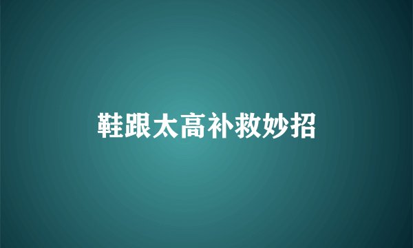 鞋跟太高补救妙招