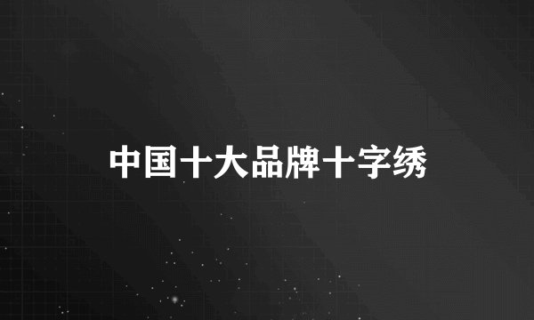 中国十大品牌十字绣