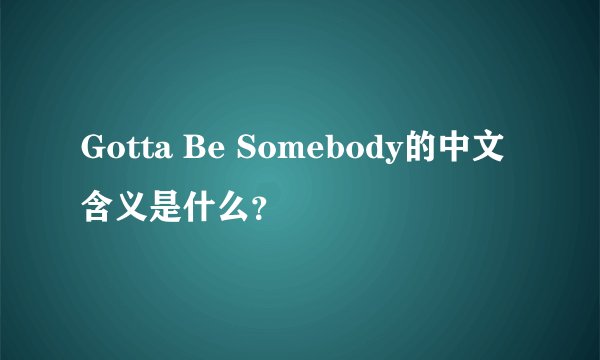 Gotta Be Somebody的中文含义是什么？
