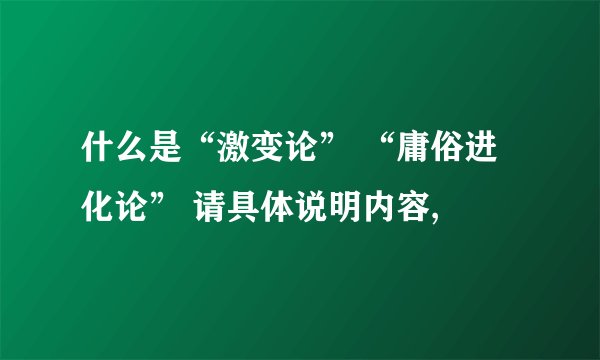 什么是“激变论” “庸俗进化论” 请具体说明内容,