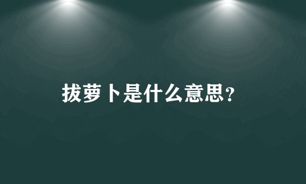 拔萝卜是什么意思?