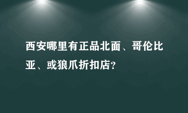 西安哪里有正品北面、哥伦比亚、或狼爪折扣店？