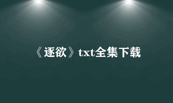 《逐欲》txt全集下载