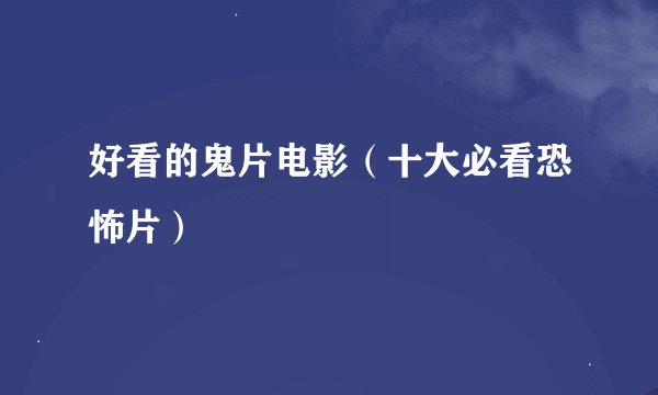好看的鬼片电影（十大必看恐怖片）
