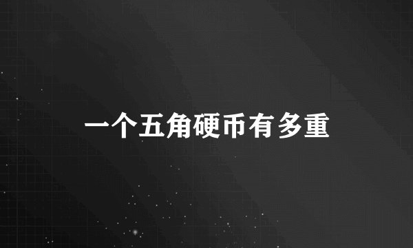 一个五角硬币有多重