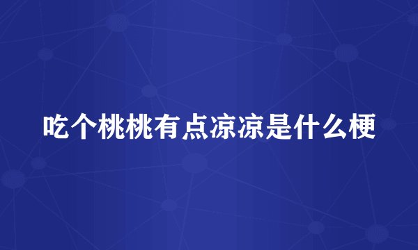 吃个桃桃有点凉凉是什么梗