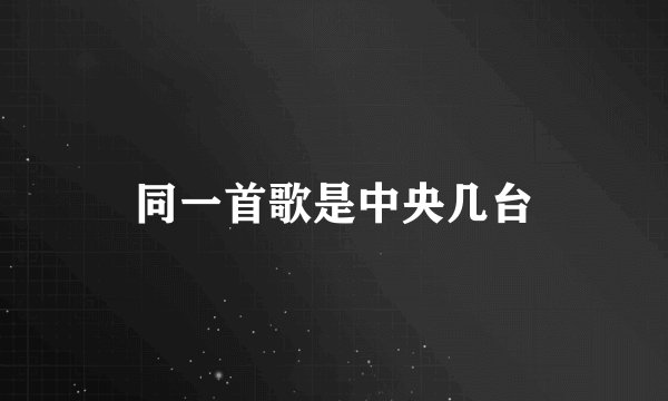 同一首歌是中央几台