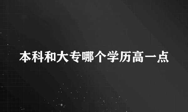 本科和大专哪个学历高一点